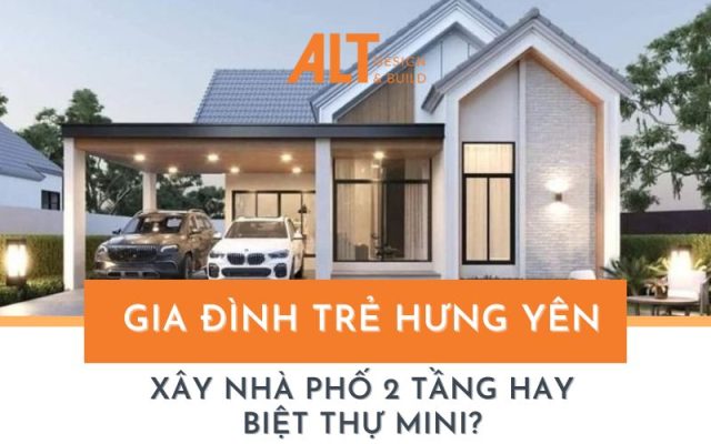  Gia đình trẻ Hưng Yên xây nhà phố 2 tầng hay biệt thự mini?